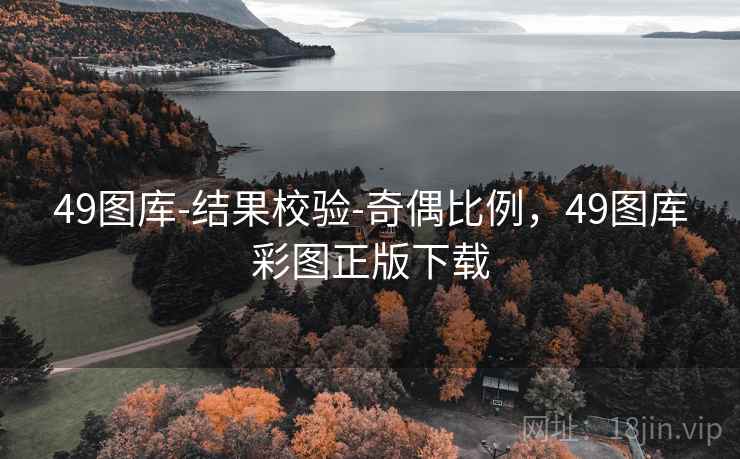 49图库-结果校验-奇偶比例，49图库彩图正版下载