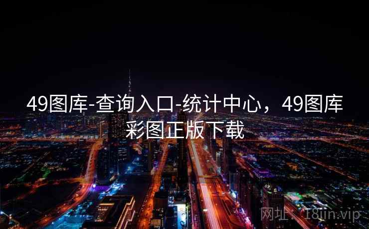 49图库-查询入口-统计中心，49图库彩图正版下载