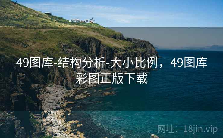 49图库-结构分析-大小比例，49图库彩图正版下载